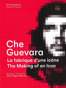CHE GUEVARA, LA FABRIQUE D'UNE ICONE - Jean-Hugues Berrou